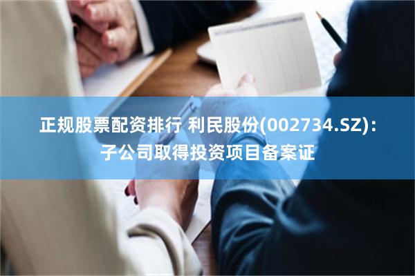 正规股票配资排行 利民股份(002734.SZ)：子公司取得投资项目备案证