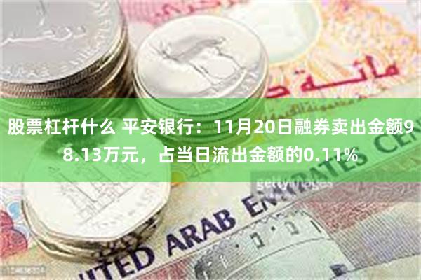 股票杠杆什么 平安银行：11月20日融券卖出金额98.13万元，占当日流出金额的0.11%