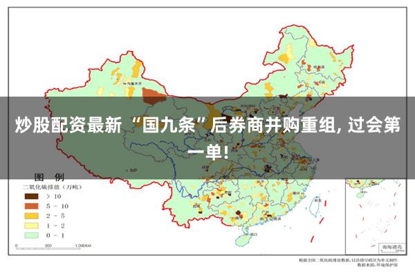 炒股配资最新 “国九条”后券商并购重组, 过会第一单!