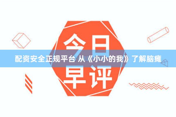 配资安全正规平台 从《小小的我》了解脑瘫