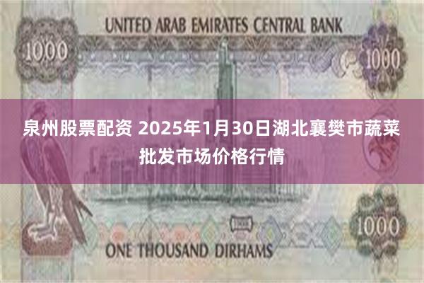 泉州股票配资 2025年1月30日湖北襄樊市蔬菜批发市场价格行情